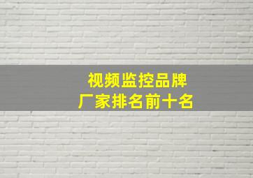 视频监控品牌厂家排名前十名