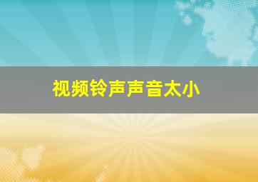 视频铃声声音太小