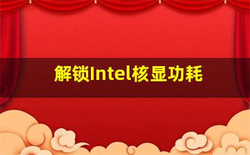 解锁Intel核显功耗