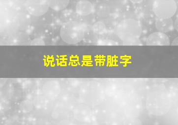 说话总是带脏字