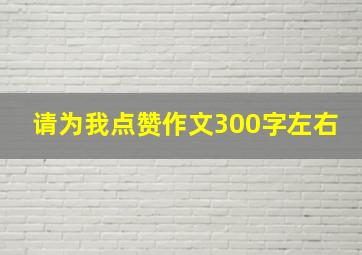 请为我点赞作文300字左右