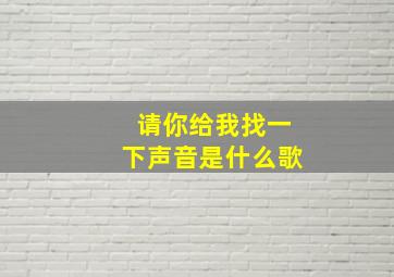 请你给我找一下声音是什么歌