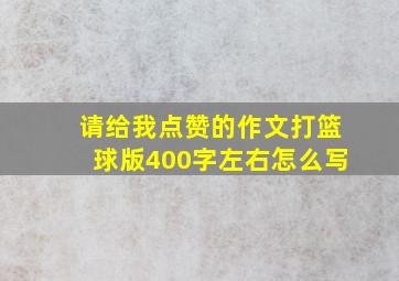 请给我点赞的作文打篮球版400字左右怎么写