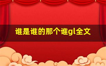 谁是谁的那个谁gl全文