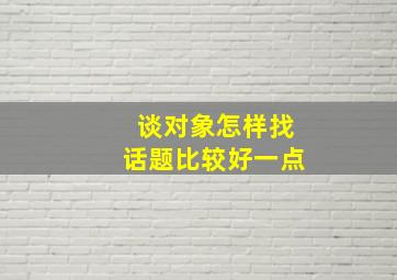 谈对象怎样找话题比较好一点