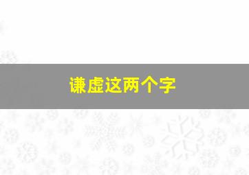 谦虚这两个字