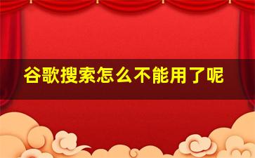 谷歌搜索怎么不能用了呢