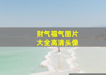 财气福气图片大全高清头像