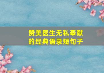 赞美医生无私奉献的经典语录短句子