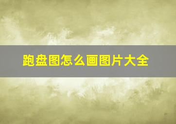 跑盘图怎么画图片大全