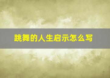 跳舞的人生启示怎么写