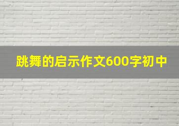 跳舞的启示作文600字初中