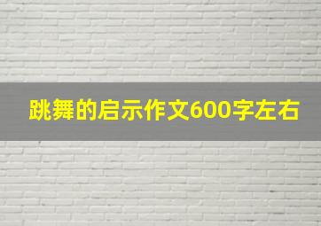 跳舞的启示作文600字左右