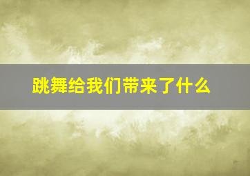 跳舞给我们带来了什么