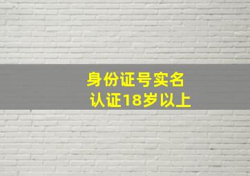 身份证号实名认证18岁以上