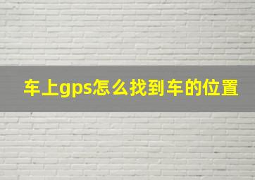 车上gps怎么找到车的位置