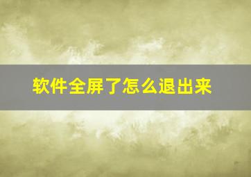 软件全屏了怎么退出来