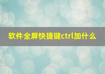 软件全屏快捷键ctrl加什么