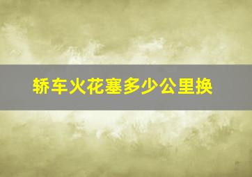 轿车火花塞多少公里换