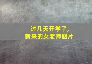 过几天开学了,新来的女老师图片