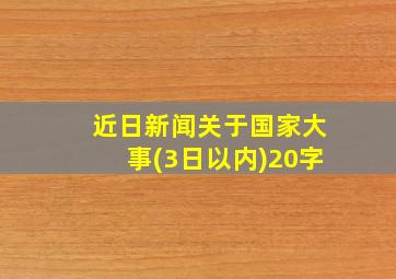 近日新闻关于国家大事(3日以内)20字