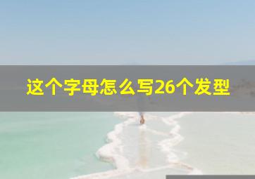 这个字母怎么写26个发型