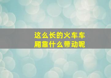 这么长的火车车厢靠什么带动呢