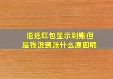 退还红包显示到账但是钱没到账什么原因呢