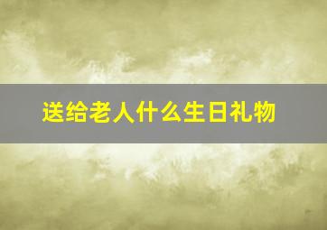 送给老人什么生日礼物