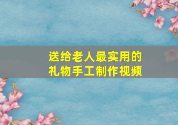 送给老人最实用的礼物手工制作视频