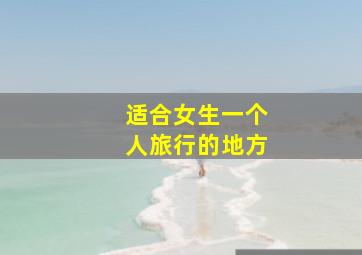 适合女生一个人旅行的地方