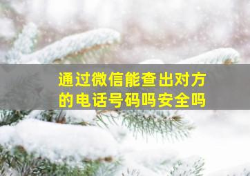 通过微信能查出对方的电话号码吗安全吗