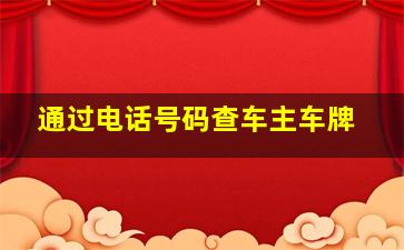 通过电话号码查车主车牌