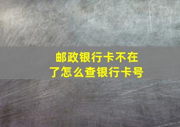 邮政银行卡不在了怎么查银行卡号