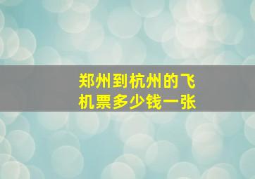 郑州到杭州的飞机票多少钱一张