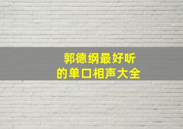 郭德纲最好听的单口相声大全