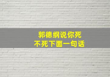 郭德纲说你死不死下面一句话