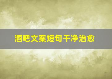 酒吧文案短句干净治愈