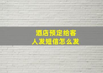 酒店预定给客人发短信怎么发