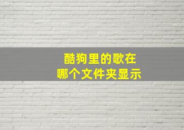 酷狗里的歌在哪个文件夹显示