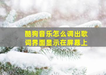 酷狗音乐怎么调出歌词界面显示在屏幕上