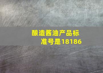 酿造酱油产品标准号是18186