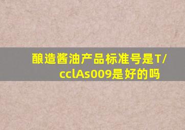 酿造酱油产品标准号是T/cclAs009是好的吗