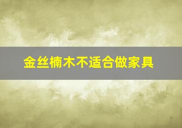 金丝楠木不适合做家具