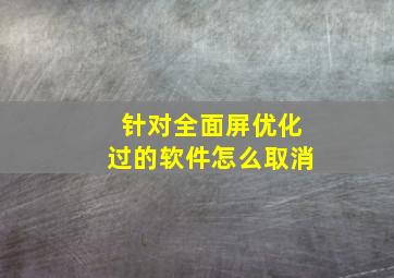 针对全面屏优化过的软件怎么取消