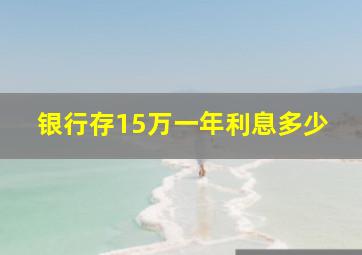 银行存15万一年利息多少