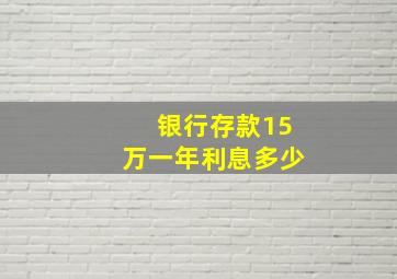 银行存款15万一年利息多少