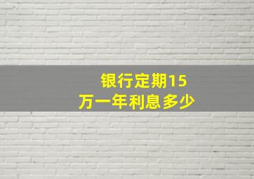 银行定期15万一年利息多少