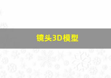 镜头3D模型