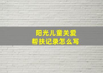 阳光儿童关爱帮扶记录怎么写